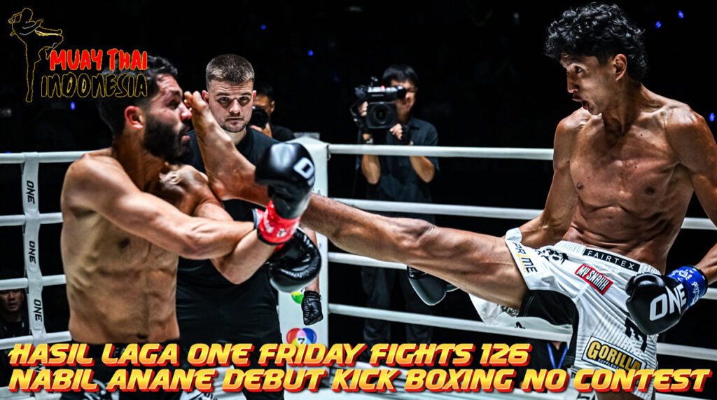 Muay Thai Indonesia Hasil Laga ONE Friday Fights 126 dengan No Contest Nabil Anane vs Ilias Ennahachi!