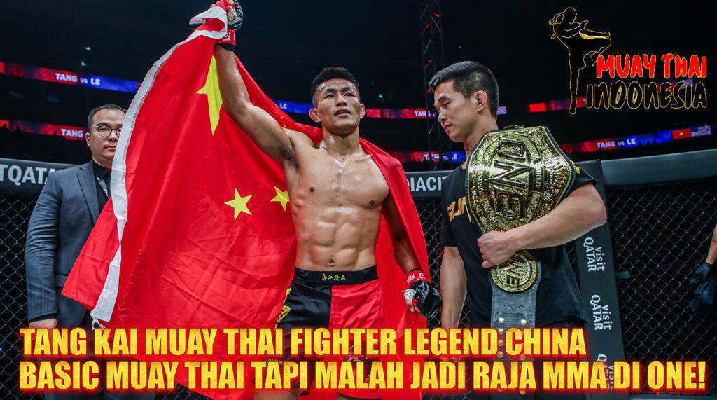 Muay Thai Indonesia Tang Kai Juara MMA China yang Lahir Dari Basic Muay Thai Gym hingga Raja Featherweight ONE Championship