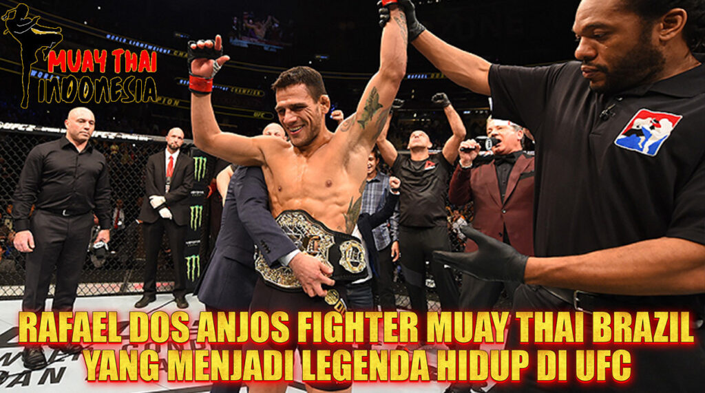 Muay Thai Indonesia Rafael Dos Anjos Menjadi Salah Legenda Petarung Muay Thai Sadis di UFC