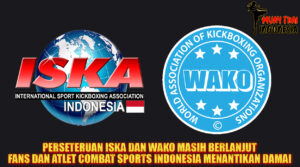 Muay Thai Indonesia Konflik WAKO vs ISKA Masalah Blacklist di Indonesia Penyebab & Solusi Damai yang Dinanti Fans Combat Sports Indonesia!