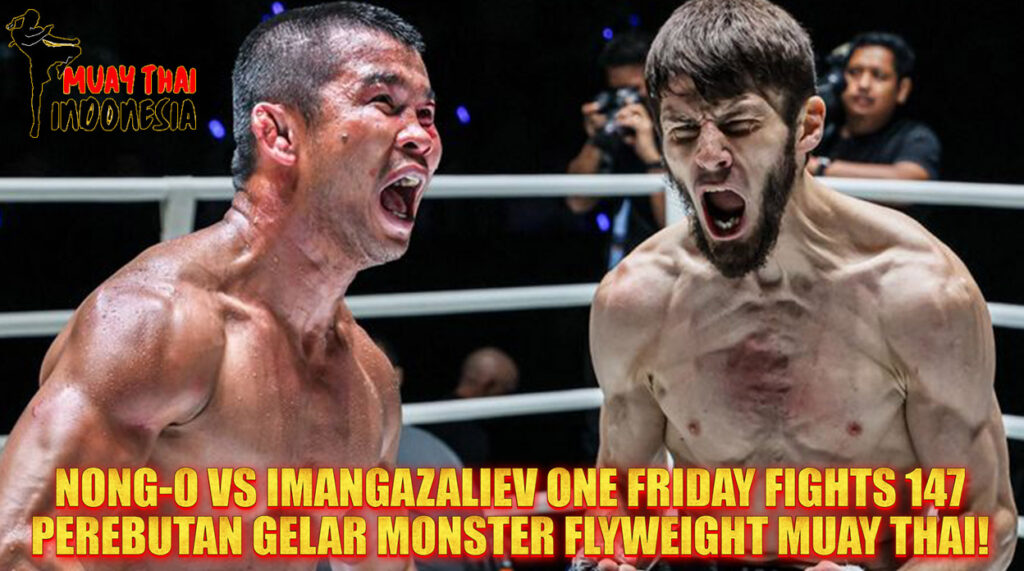 Muay Thai Indonesia Nong-O vs Imangazaliev di ONE Friday Fights 147 Legenda Thailand Lawan Monster KO Rusia Berebut Gelar Flyweight Muay Thai