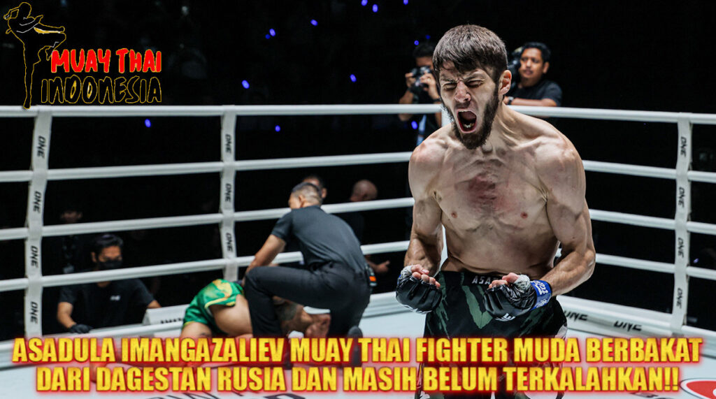 Muay Thai Indonesia Asadula Imangazaliev Karir Muda & Prestasi Brutal di Muay Thai ONE Championship