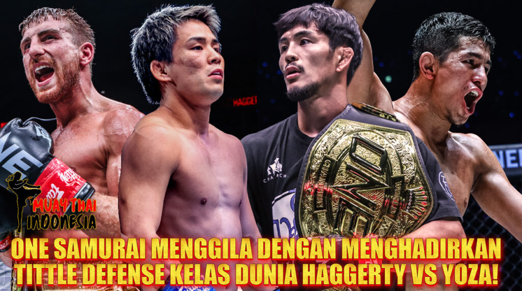 Muay Thai Indonesia ONE Samurai 1 Tambah Panas Jonathan Haggerty vs Yuki Yoza & Yuya Wakamatsu vs Avazbek Kholmirzaev Jadi Title Defense