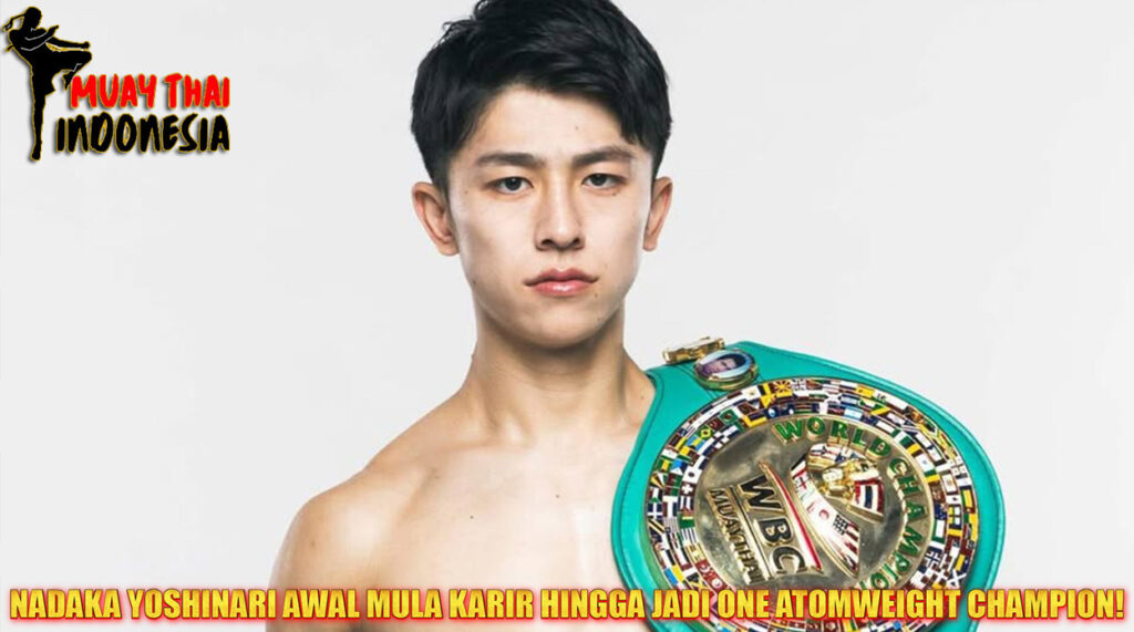 Muay Thai Indonesia Dari Anak 14 Tahun Debut di Lumpinee hingga Jadi Raja Atomweight ONE Perjalanan Epik Nadaka Yoshinari